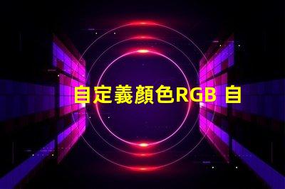 自定義顏色RGB 自定義護眼顏色RGB